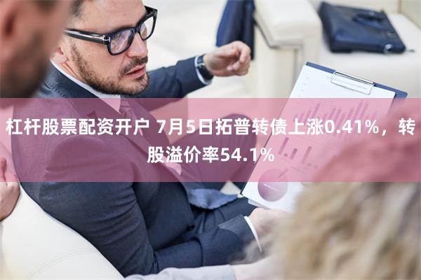 杠杆股票配资开户 7月5日拓普转债上涨0.41%，转股溢价率54.1%