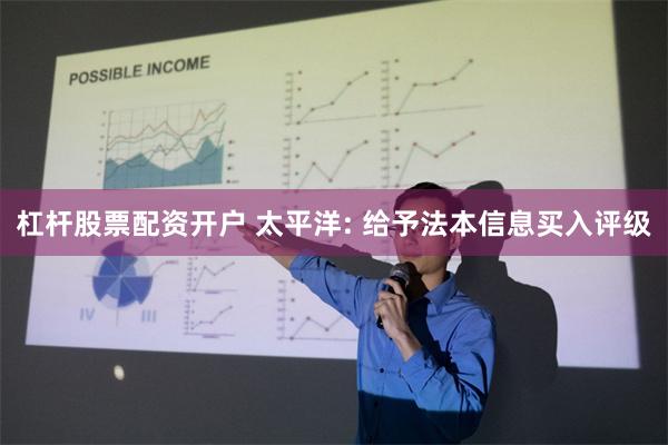 杠杆股票配资开户 太平洋: 给予法本信息买入评级