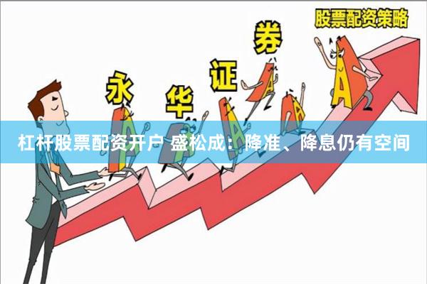 杠杆股票配资开户 盛松成：降准、降息仍有空间