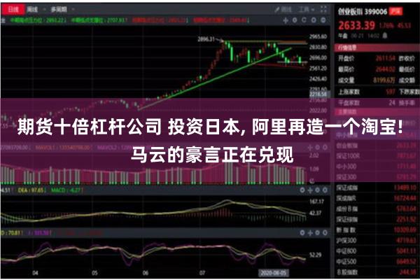 期货十倍杠杆公司 投资日本, 阿里再造一个淘宝! 马云的豪言正在兑现