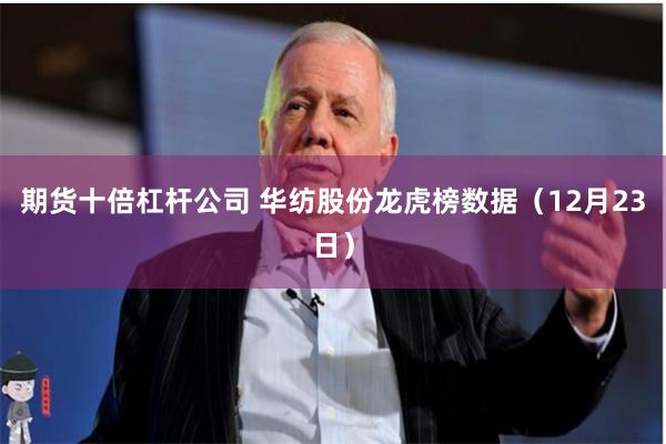 期货十倍杠杆公司 华纺股份龙虎榜数据（12月23日）