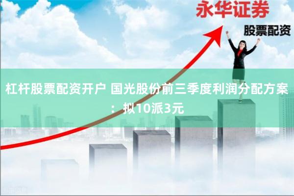 杠杆股票配资开户 国光股份前三季度利润分配方案：拟10派3元