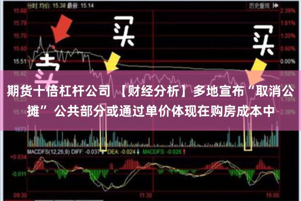期货十倍杠杆公司 【财经分析】多地宣布“取消公摊” 公共部分或通过单价体现在购房成本中